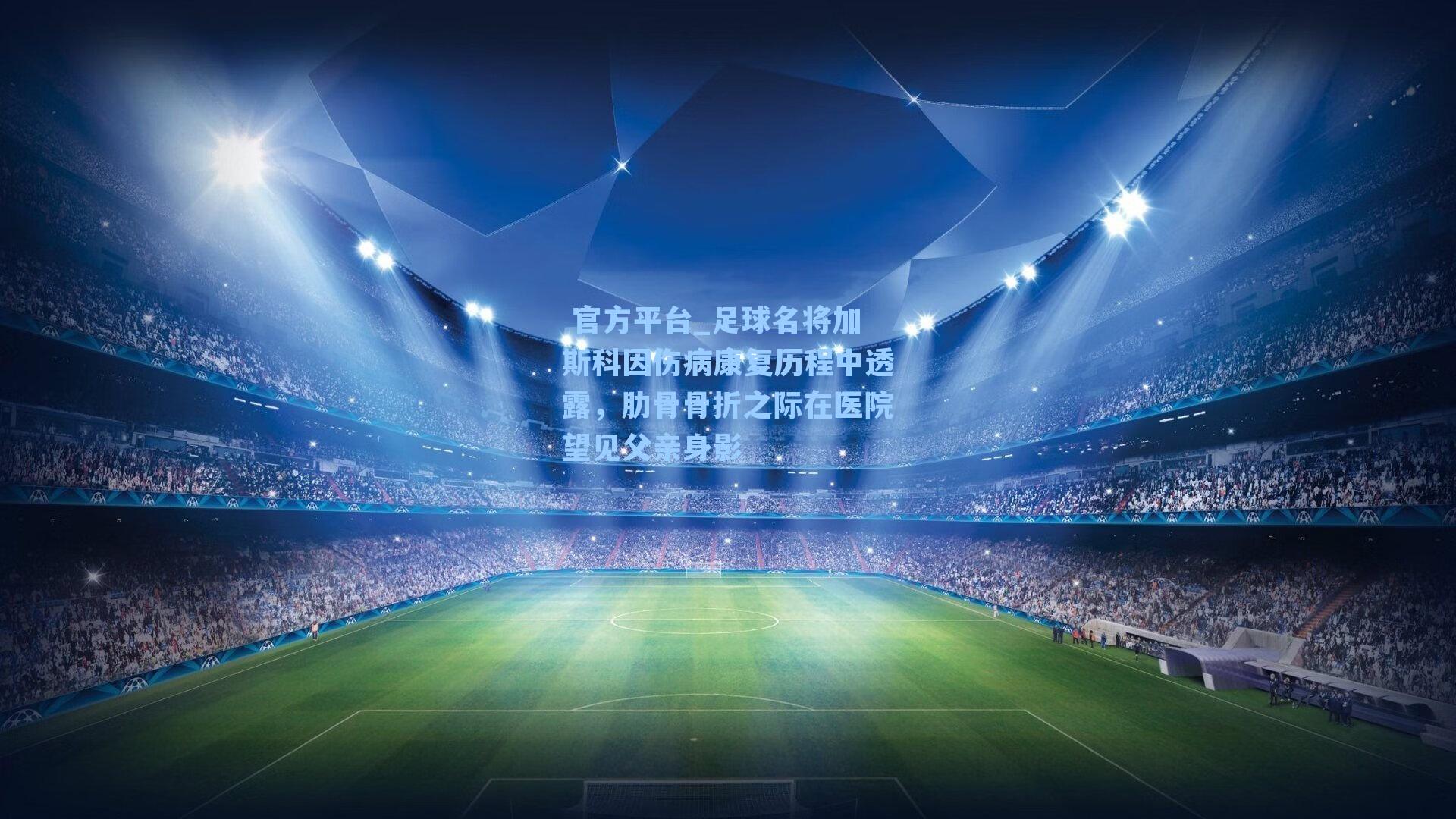 足球名将加斯科因伤病康复历程中透露，肋骨骨折之际在医院望见父亲身影