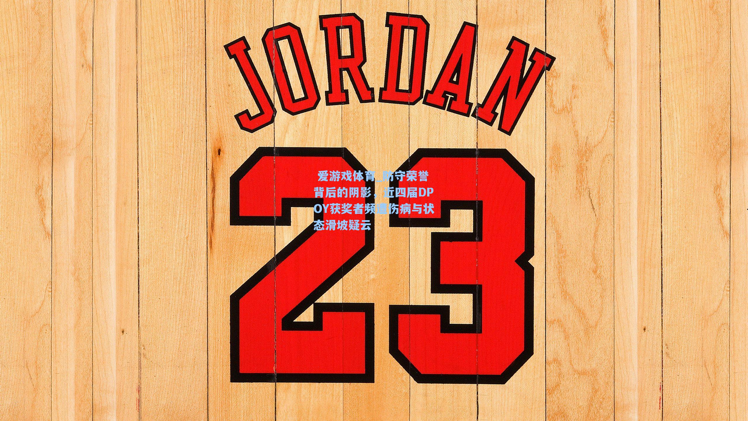 防守荣誉背后的阴影,近四届DPOY获奖者频遭伤病与状态滑坡疑云