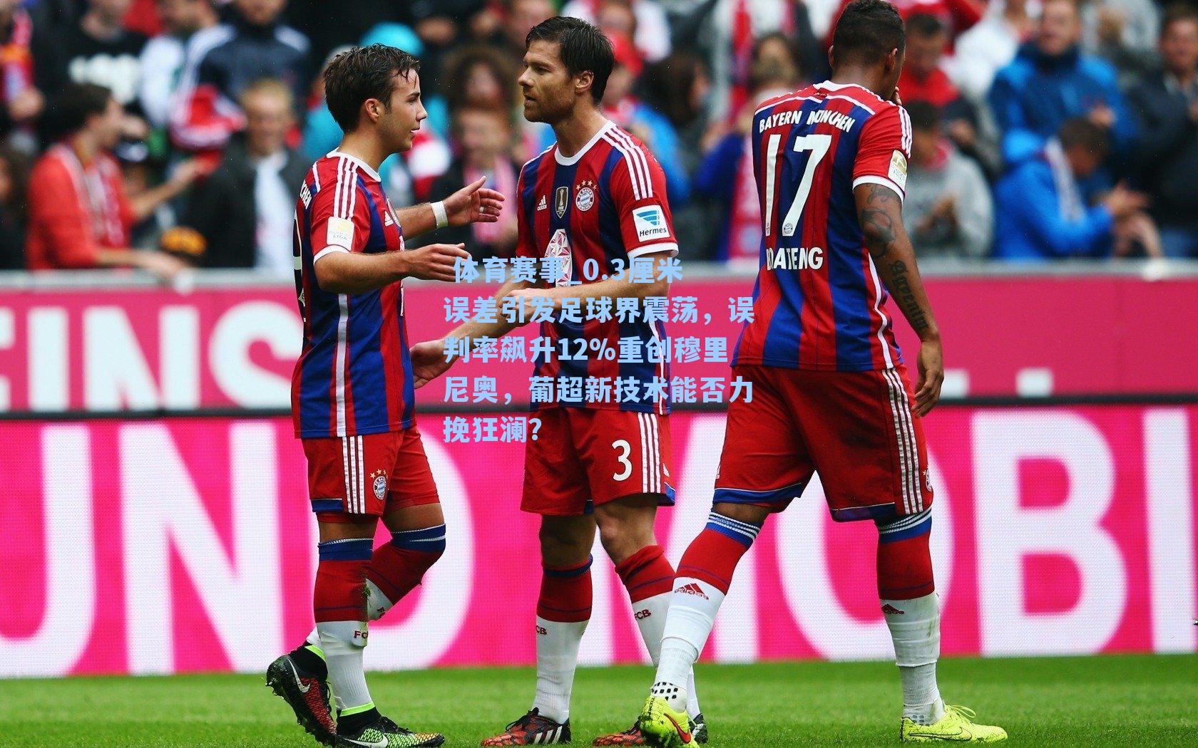  体育赛事_0.3厘米误差引发足球界震荡，误判率飙升12%重创穆里尼奥，葡超新技术能否力挽狂澜？