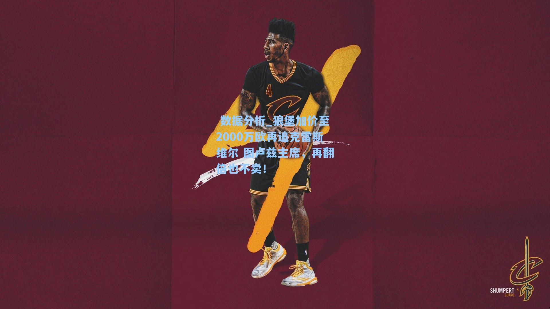  数据分析_狼堡加价至2000万欧再追克雷斯维尔 图卢兹主席，再翻倍也不卖！