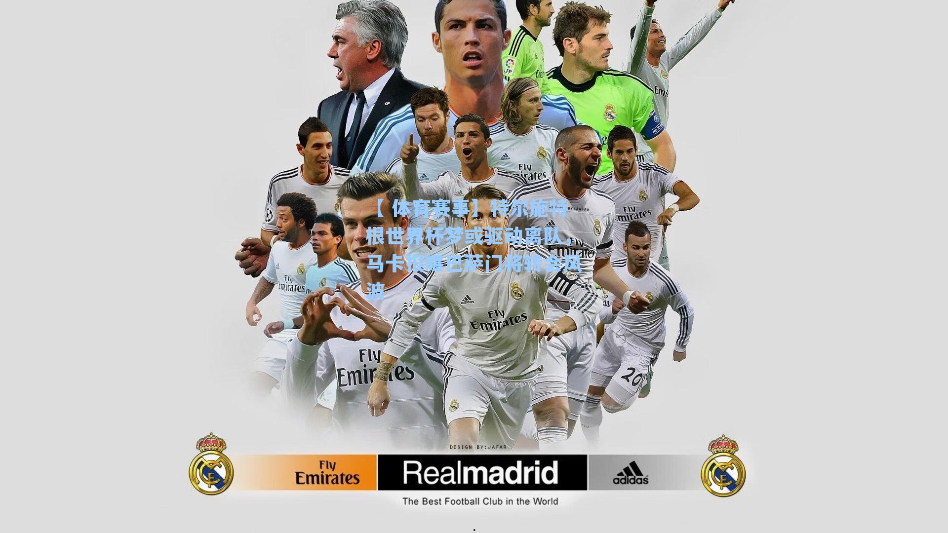 【 体育赛事】特尔施特根世界杯梦或驱动离队,马卡报曝巴萨门将转会风波