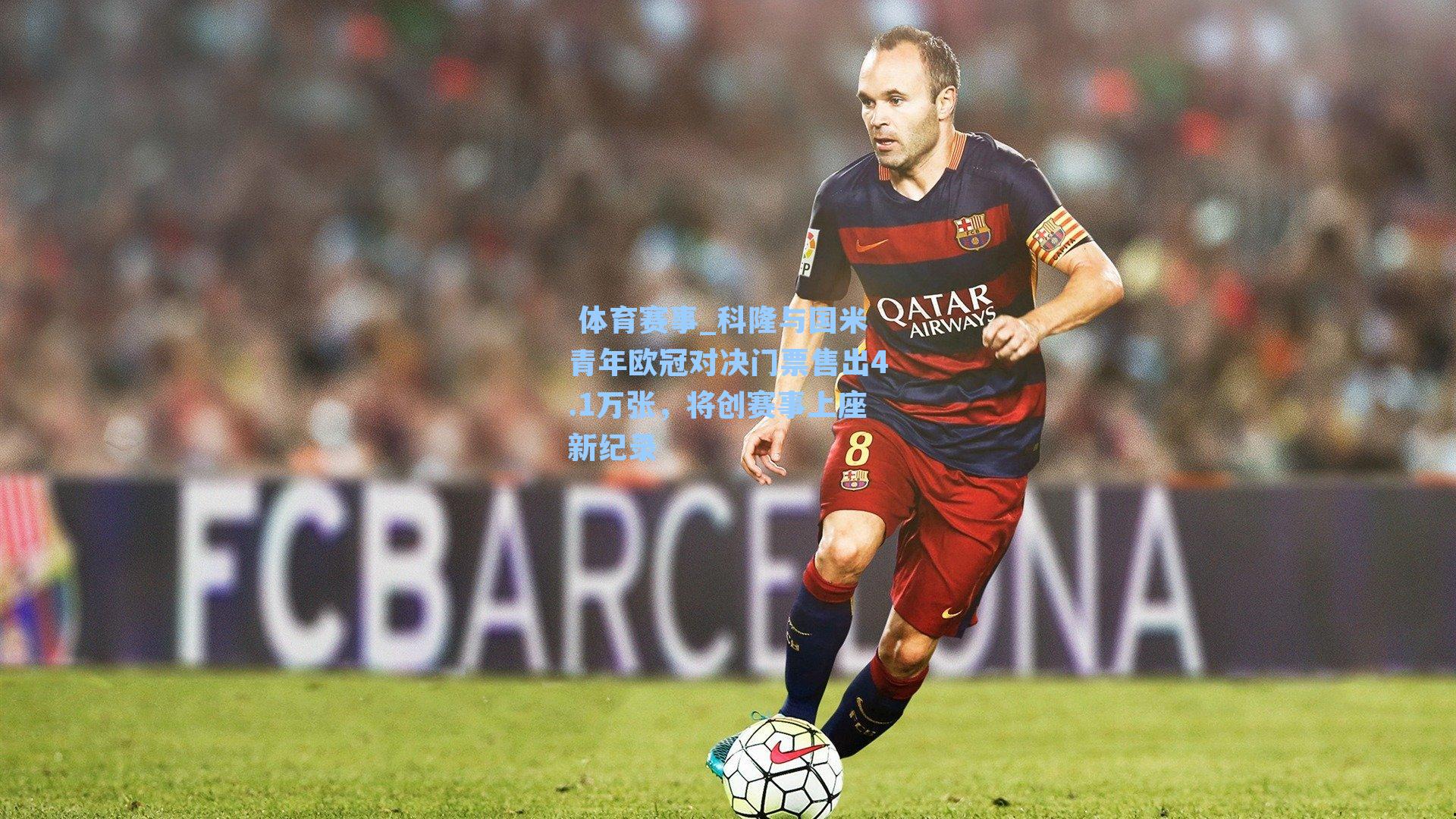 科隆与国米青年欧冠对决门票售出4.1万张，将创赛事上座新纪录