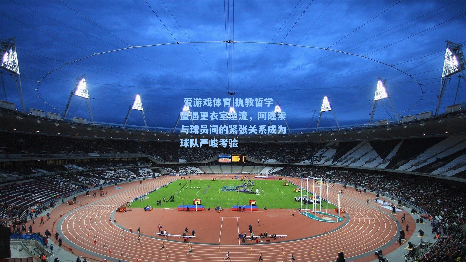 执教哲学遭遇更衣室逆流，阿隆索与球员间的紧张关系成为球队严峻考验