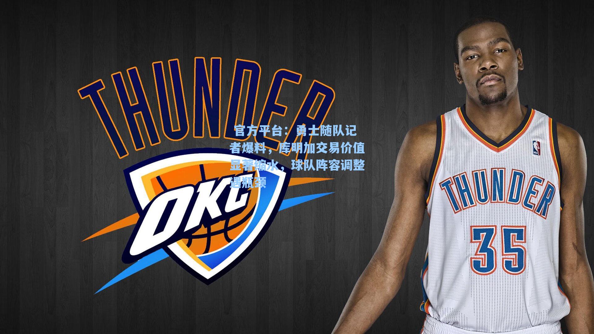 勇士随队记者爆料,库明加交易价值显著缩水,球队阵容调整遇瓶颈