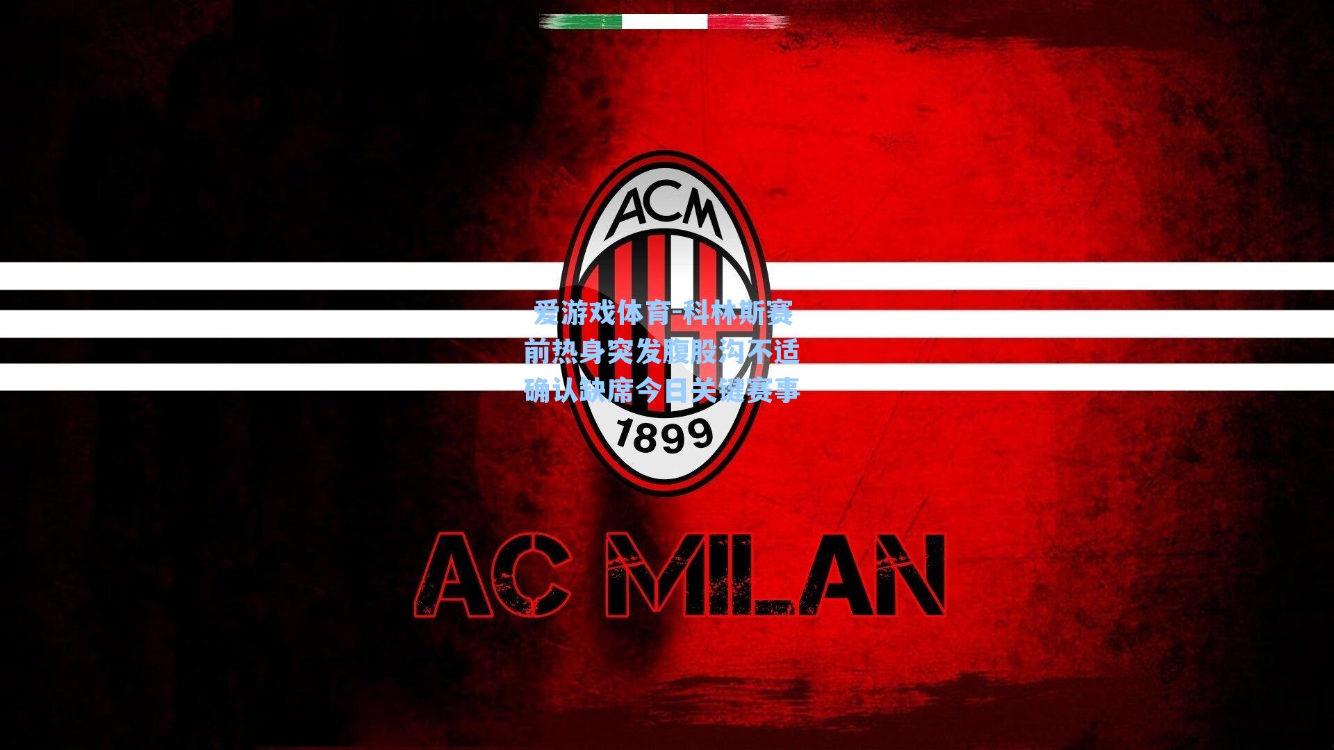  爱游戏体育-科林斯赛前热身突发腹股沟不适 确认缺席今日关键赛事