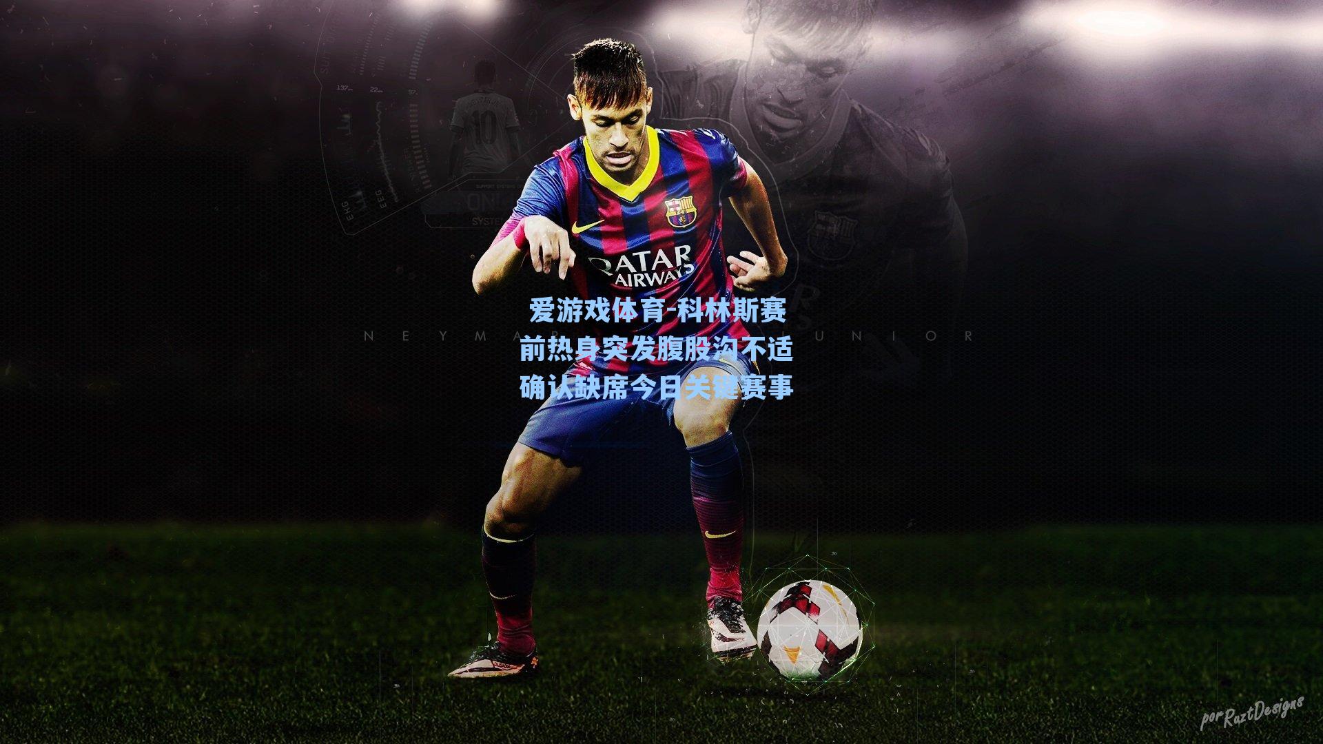 科林斯赛前热身突发腹股沟不适 确认缺席今日关键赛事