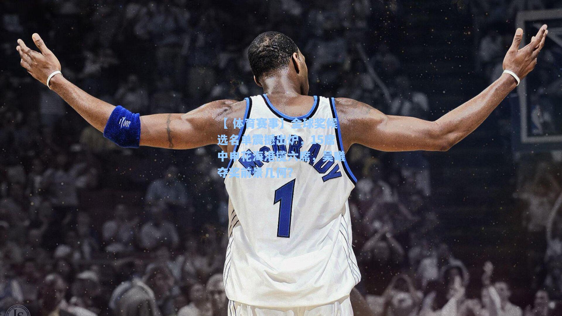 【 体育赛事】金球奖候选名单震撼出炉，15席中申花海港揽六席，吴曦夺奖前景几何？