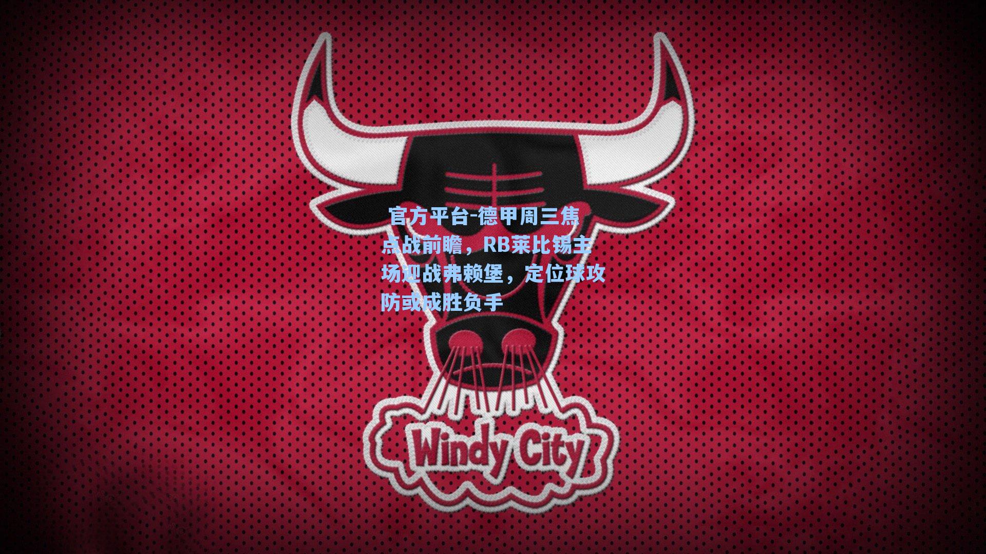  官方平台-德甲周三焦点战前瞻，RB莱比锡主场迎战弗赖堡，定位球攻防或成胜负手